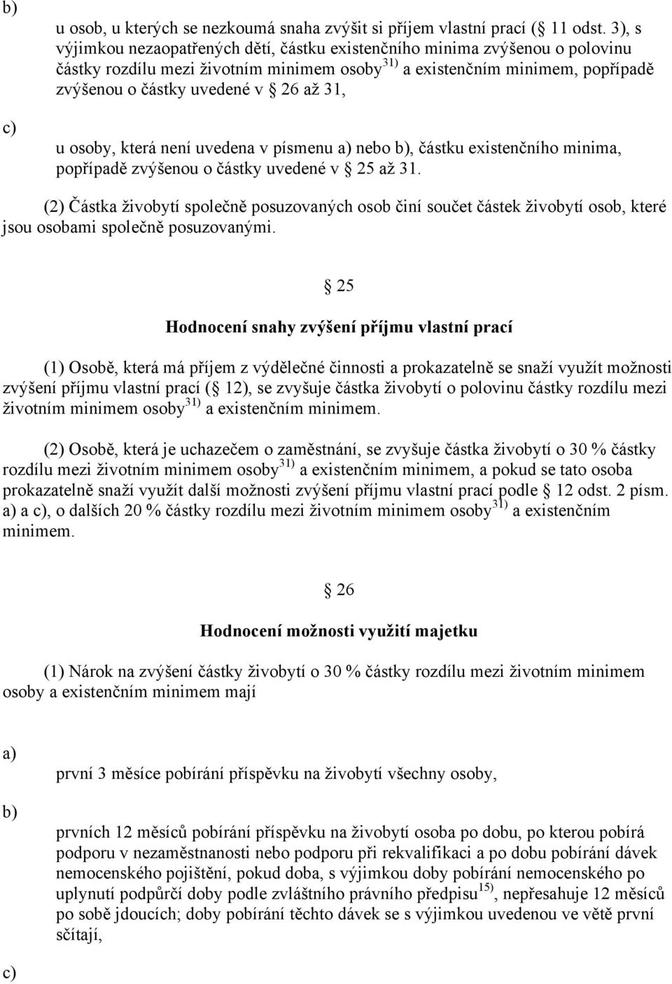 31, u osoby, která není uvedena v písmenu nebo, částku existenčního minima, popřípadě zvýšenou o částky uvedené v 25 až 31.