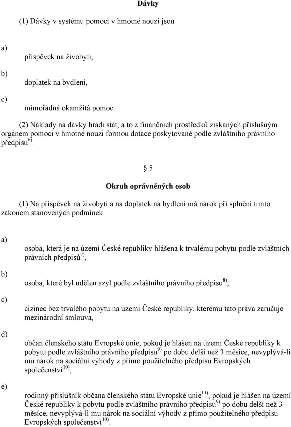 5 Okruh oprávněných osob (1) Na příspěvek na živobytí a na doplatek na bydlení má nárok při splnění tímto zákonem stanovených podmínek d) e) osoba, která je na území České republiky hlášena k