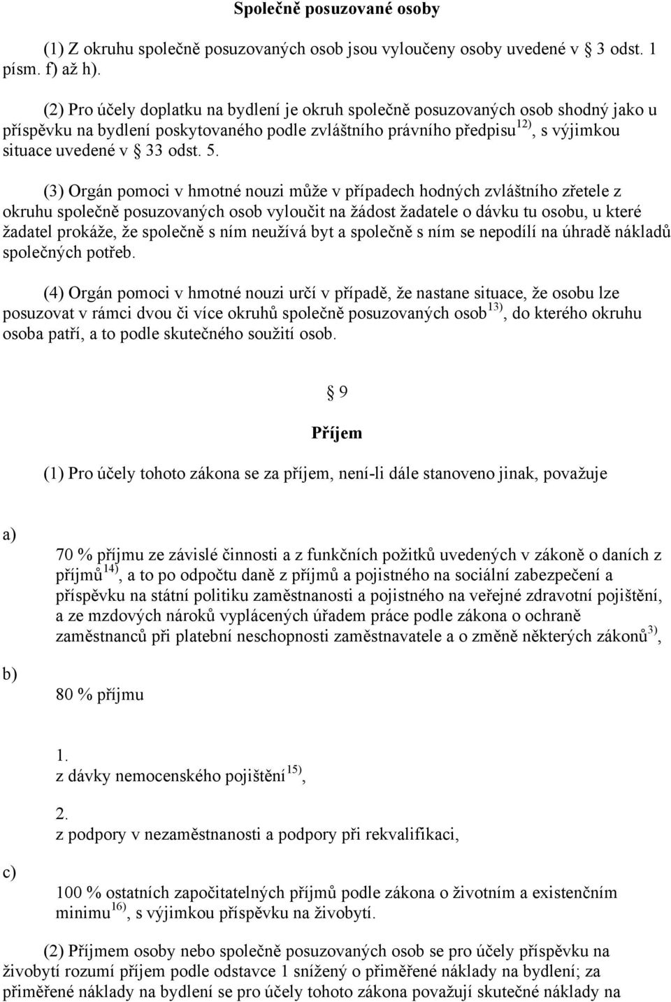 (3) Orgán pomoci v hmotné nouzi může v případech hodných zvláštního zřetele z okruhu společně posuzovaných osob vyloučit na žádost žadatele o dávku tu osobu, u které žadatel prokáže, že společně s