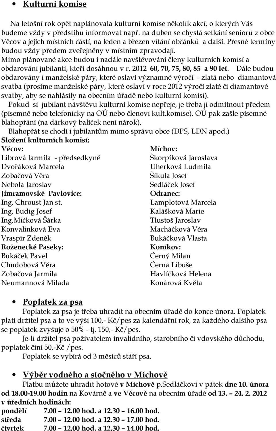 Mimo plánované akce budou i nadále navštěvováni členy kulturních komisí a obdarováni jubilanti, kteří dosáhnou v r. 2012 60, 70, 75, 80, 85 a 90 let.