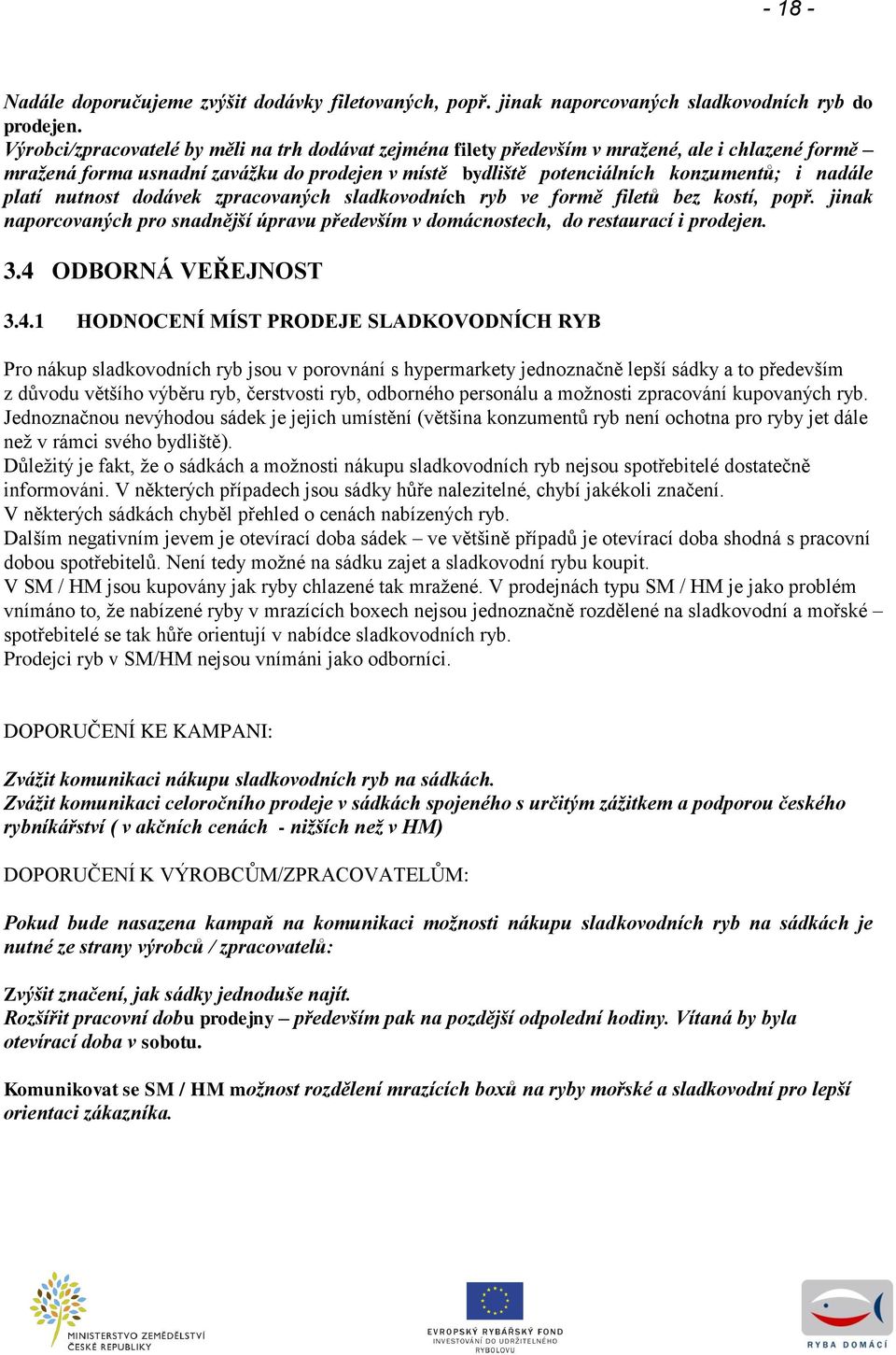 platí nutnost dodávek zpracovaných sladkovodních ryb ve formě filetů bez kostí, popř. jinak naporcovaných pro snadnější úpravu především v domácnostech, do restaurací i prodejen..4 ODBORNÁ VEŘEJNOST.