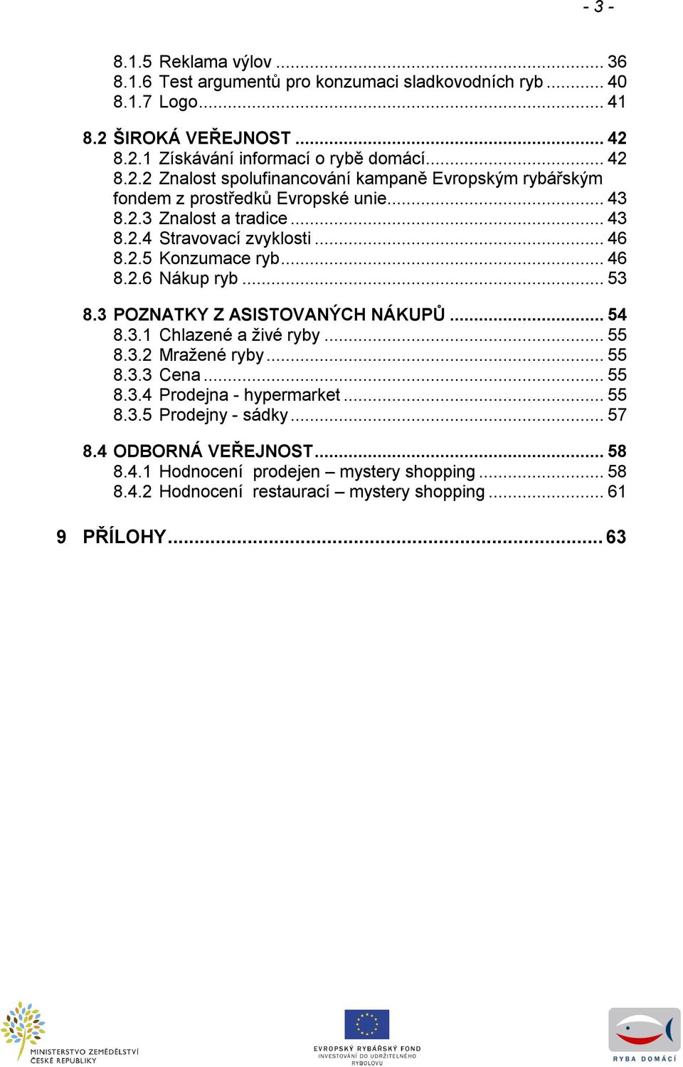 .. 4 8..4 Stravovací zvyklosti... 46 8..5 Konzumace ryb... 46 8..6 Nákup ryb... 5 8. POZNATKY Z ASISTOVANÝCH NÁKUPŮ... 54 8.. Chlazené a ţivé ryby... 55 8.. Mraţené ryby.