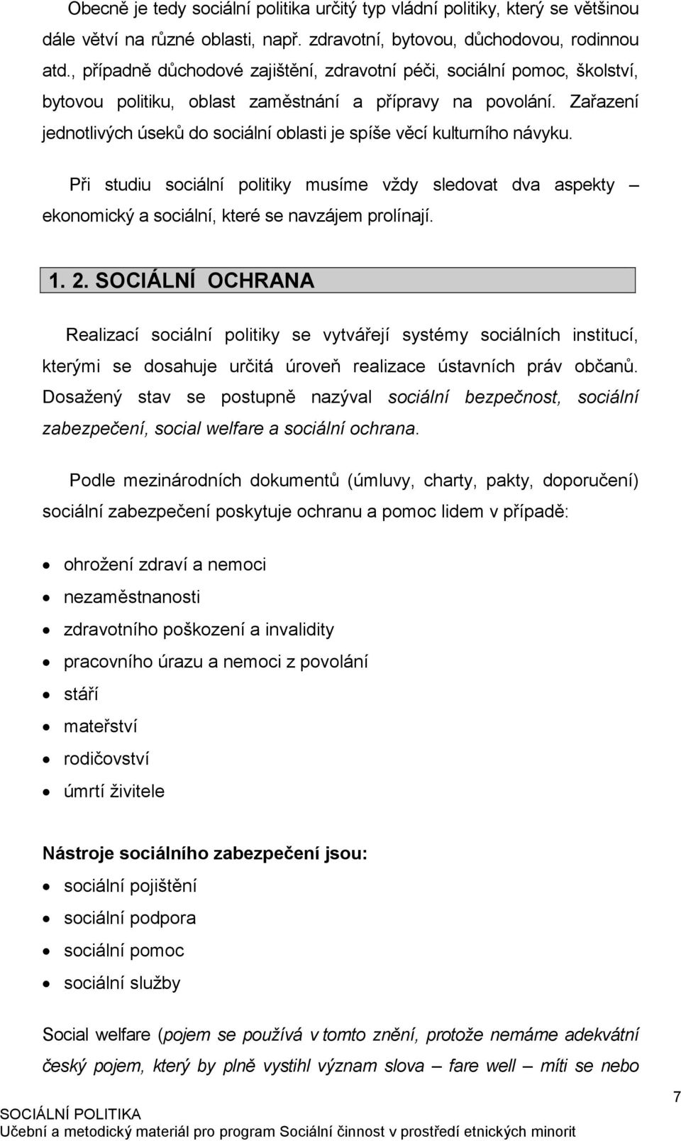 Zařazení jednotlivých úseků do sociální oblasti je spíše věcí kulturního návyku. Při studiu sociální politiky musíme vždy sledovat dva aspekty ekonomický a sociální, které se navzájem prolínají. 1. 2.