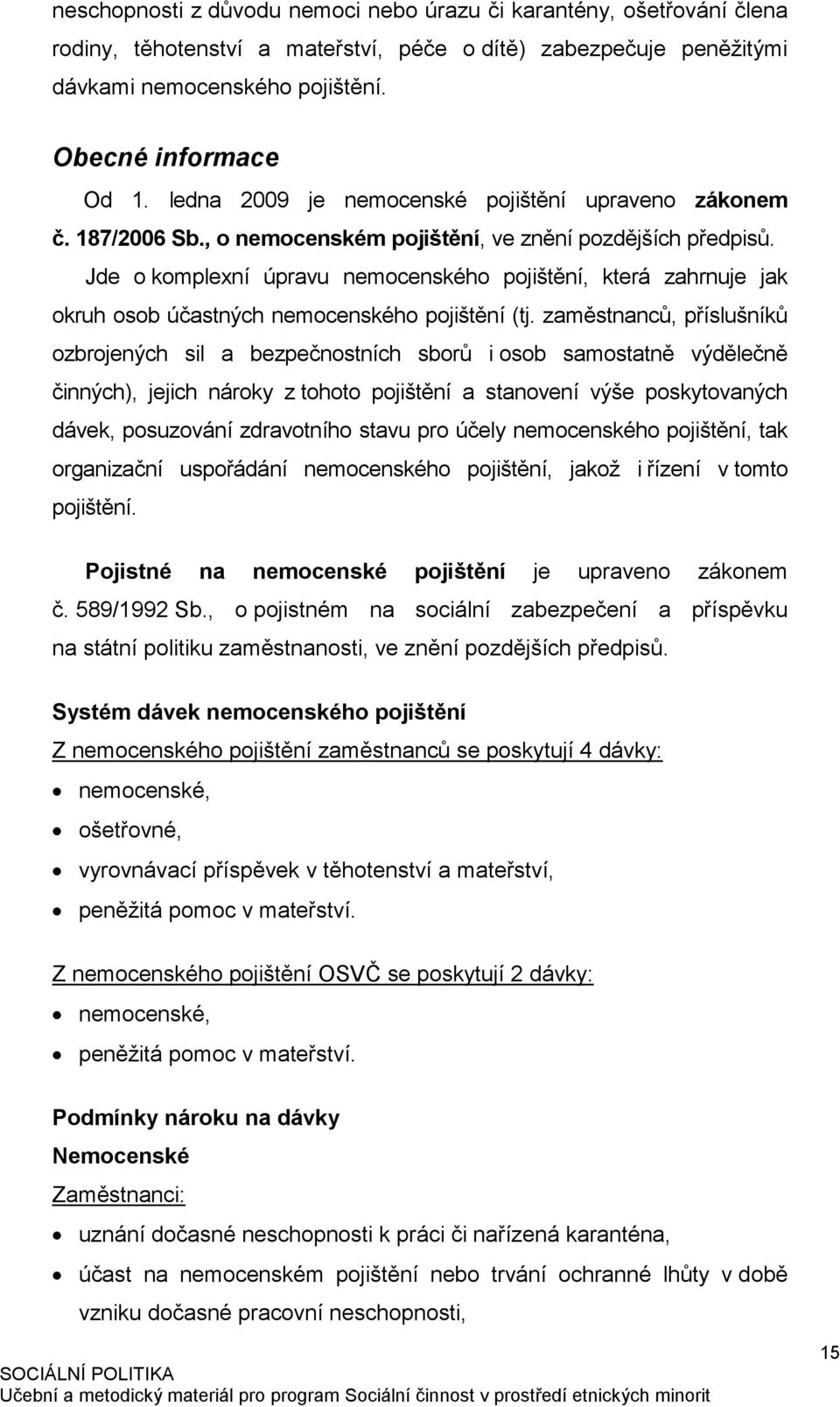 Jde o komplexní úpravu nemocenského pojištění, která zahrnuje jak okruh osob účastných nemocenského pojištění (tj.