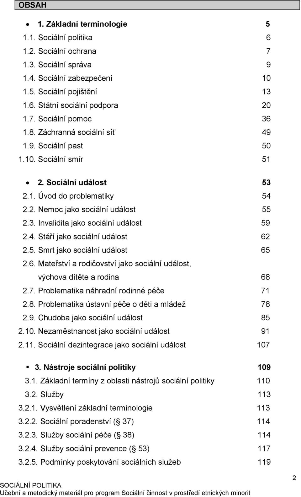 4. Stáří jako sociální událost 62 2.5. Smrt jako sociální událost 65 2.6. Mateřství a rodičovství jako sociální událost, výchova dítěte a rodina 68 2.7. Problematika náhradní rodinné péče 71 2.8. Problematika ústavní péče o děti a mládež 78 2.