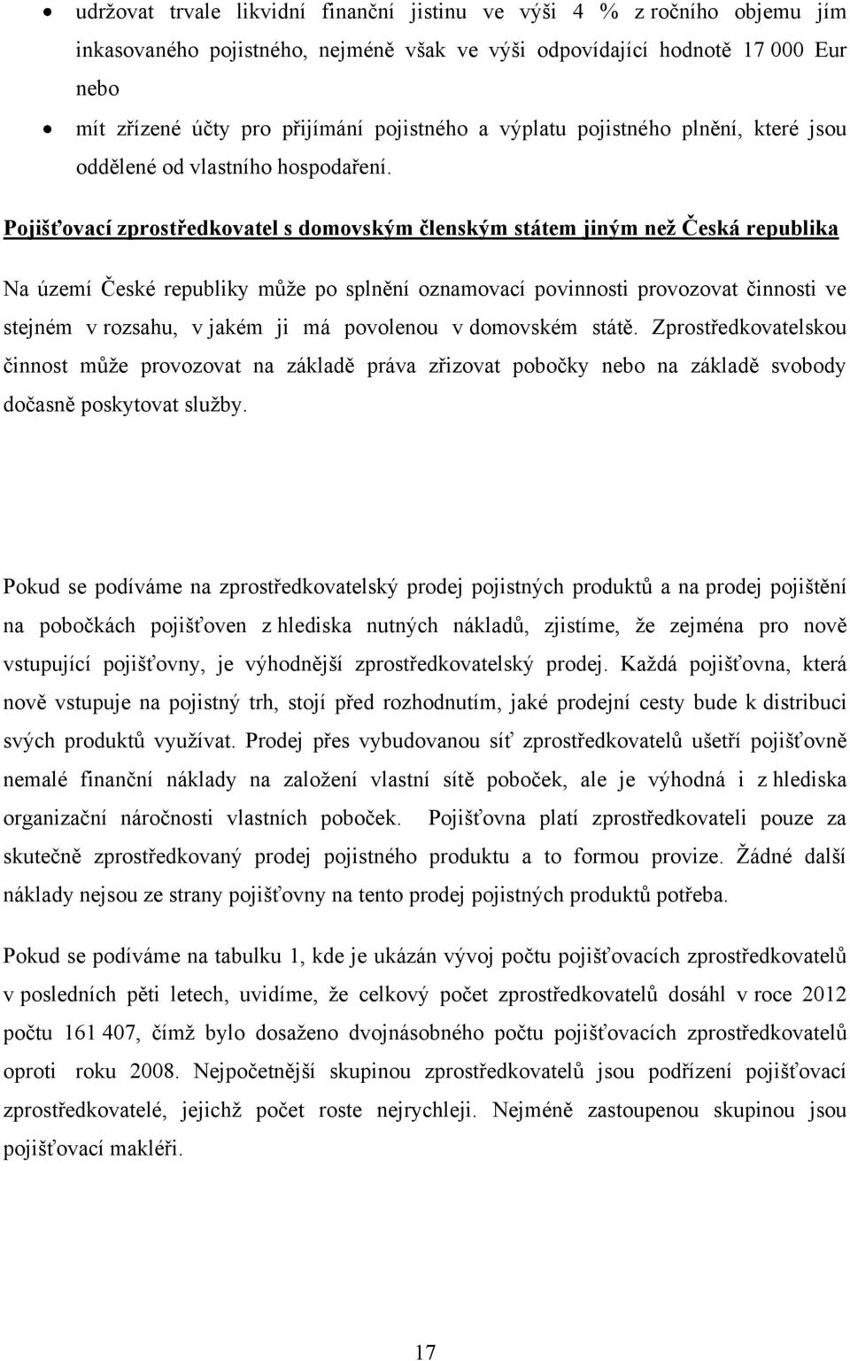 Pojišťovací zprostředkovatel s domovským členským státem jiným neţ Česká republika Na území České republiky můţe po splnění oznamovací povinnosti provozovat činnosti ve stejném v rozsahu, v jakém ji