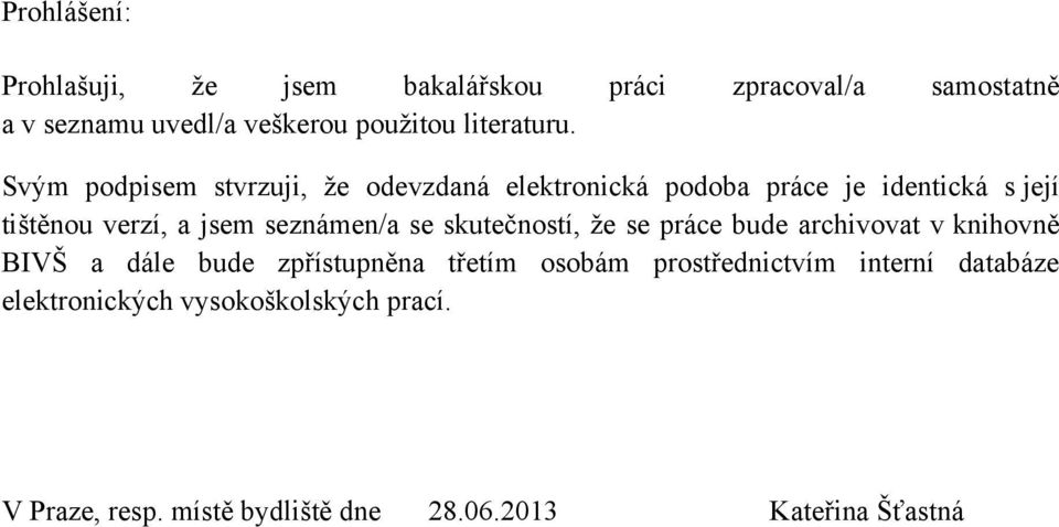 Svým podpisem stvrzuji, ţe odevzdaná elektronická podoba práce je identická s její tištěnou verzí, a jsem seznámen/a