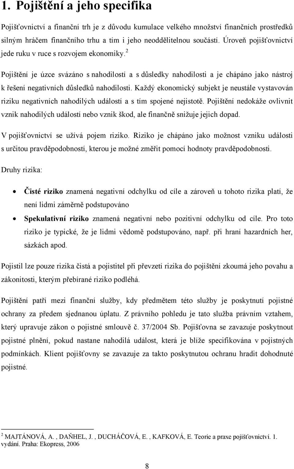 Kaţdý ekonomický subjekt je neustále vystavován riziku negativních nahodilých událostí a s tím spojené nejistotě.