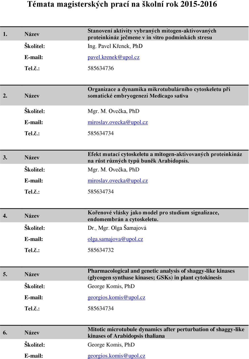 Název Efekt mutací cytoskeletu a mitogen-aktivovaných proteinkináz na růst různých typů buněk Arabidopsis. Mgr. M. Ovečka, PhD miroslav.ovecka@upol.cz 4.