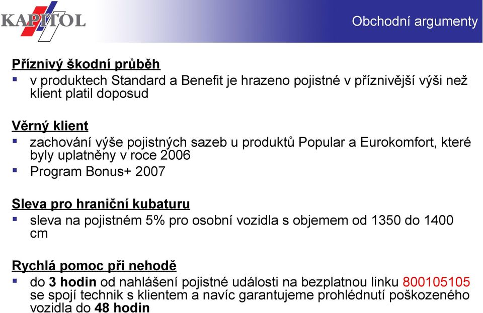 pro hraniční kubaturu sleva na pojistném 5% pro osobní vozidla s objemem od 1350 do 1400 cm Rychlá pomoc při nehodě do 3 hodin od