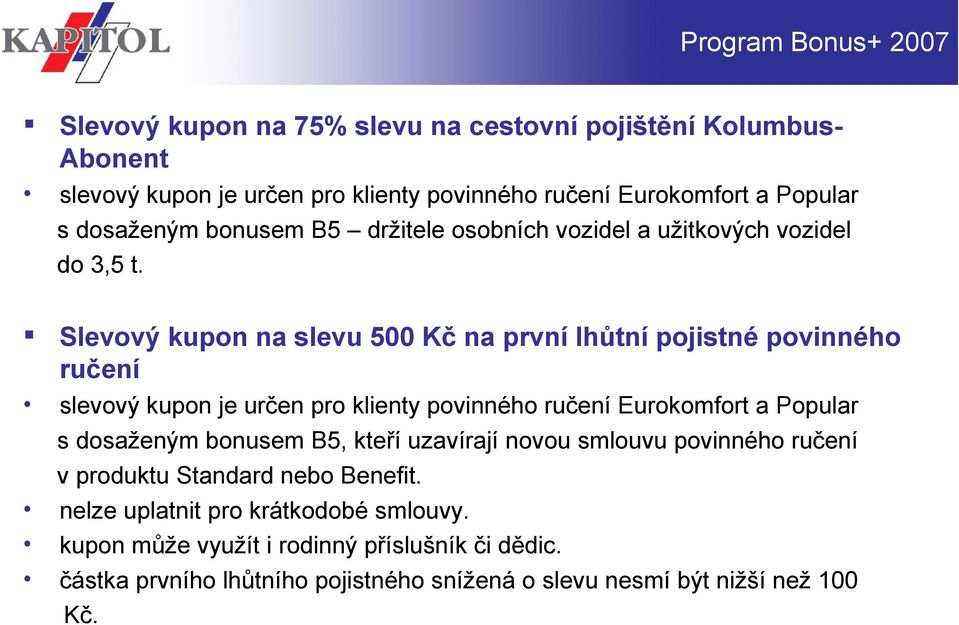 Slevový kupon na slevu 500 Kč na první lhůtní pojistné povinného ručení slevový kupon je určen pro klienty povinného ručení Eurokomfort a Popular s dosaženým