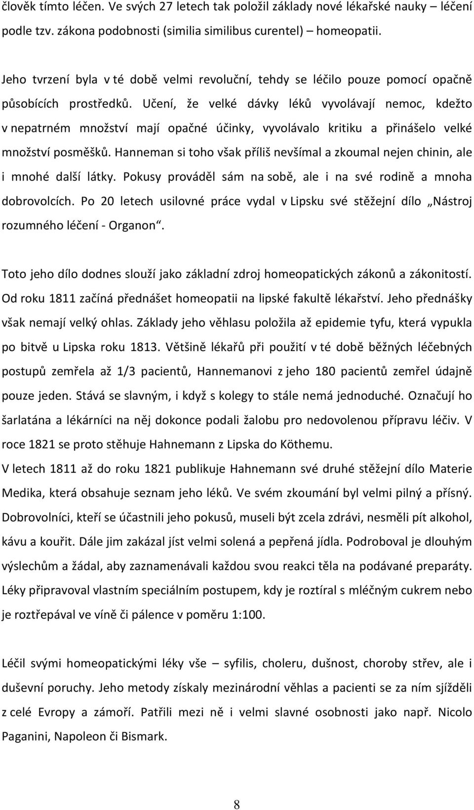 Učení, že velké dávky léků vyvolávají nemoc, kdežto v nepatrném množství mají opačné účinky, vyvolávalo kritiku a přinášelo velké množství posměšků.