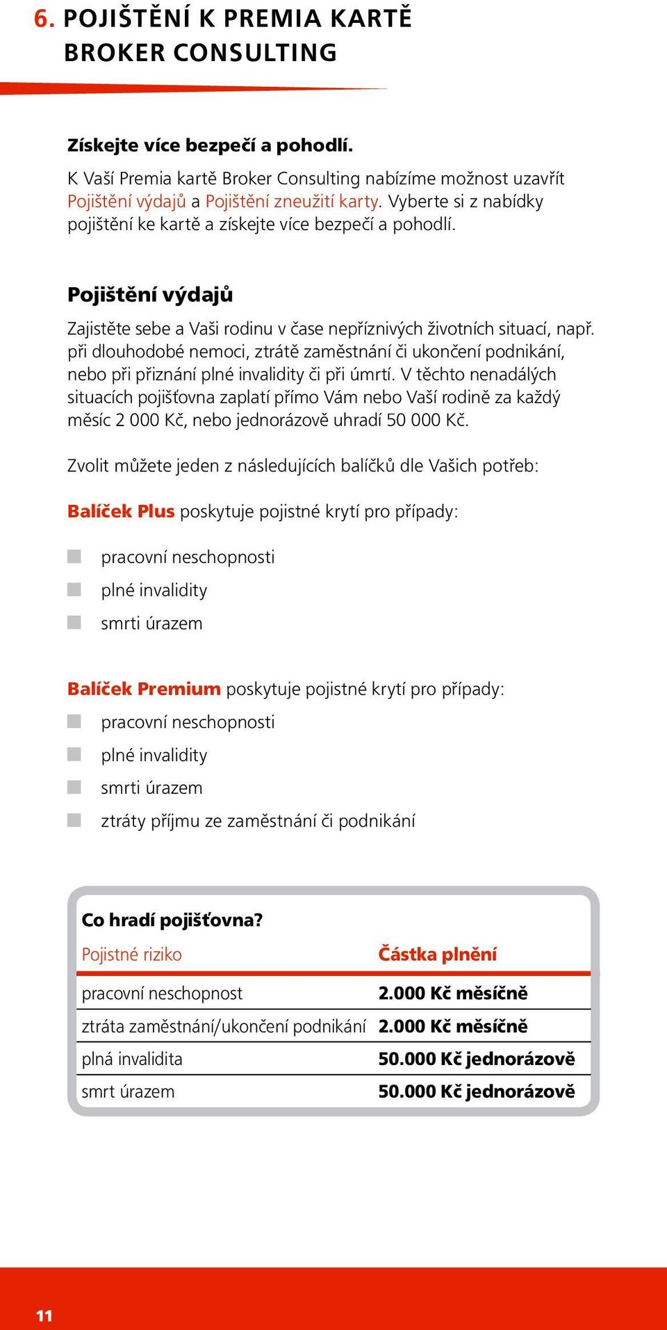 při dlouhodobé nemoci, ztrátě zaměstnání či ukončení podnikání, nebo při přiznání plné invalidity či při úmrtí.