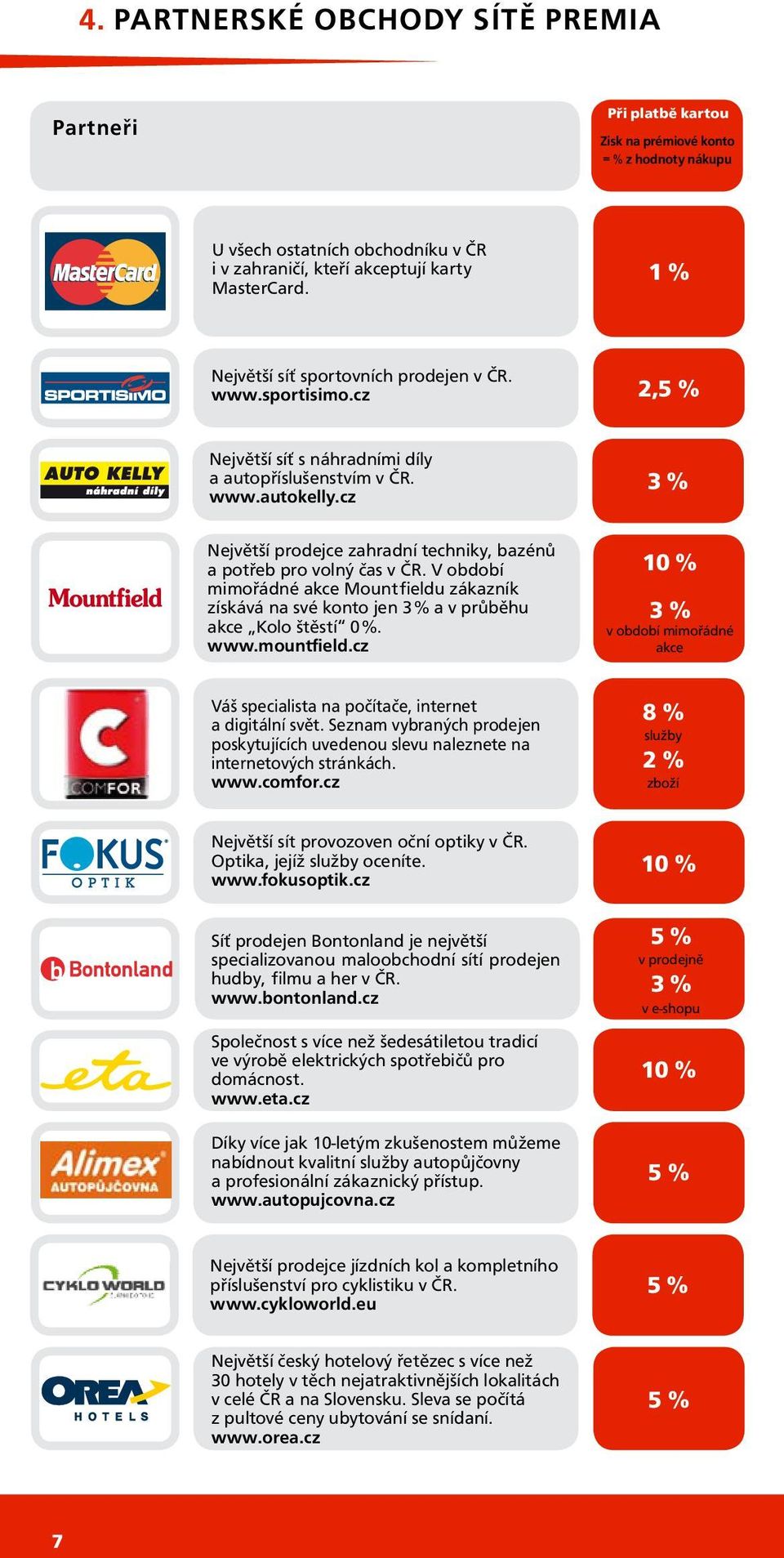 cz 3 % Největší prodejce zahradní techniky, bazénů a potřeb pro volný čas v ČR. V období mimořádné akce Mountfieldu zákazník získává na své konto jen 3 % a v průběhu akce Kolo štěstí 0 %. www.