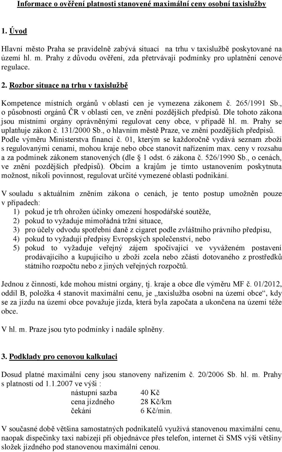 Dle tohoto zákona jsou místními orgány oprávněnými regulovat ceny obce, v případě hl. m. Prahy se uplatňuje zákon č. 131/2000 Sb., o hlavním městě Praze, ve znění pozdějších předpisů.