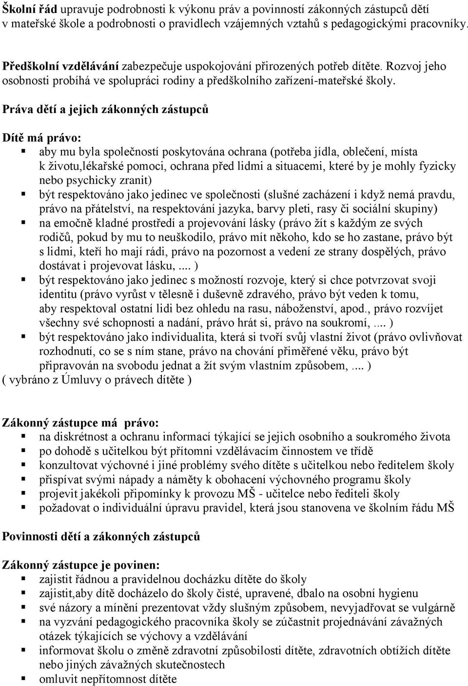 Práva dětí a jejich zákonných zástupců Dítě má právo: aby mu byla společností poskytována ochrana (potřeba jídla, oblečení, místa k životu,lékařské pomoci, ochrana před lidmi a situacemi, které by je