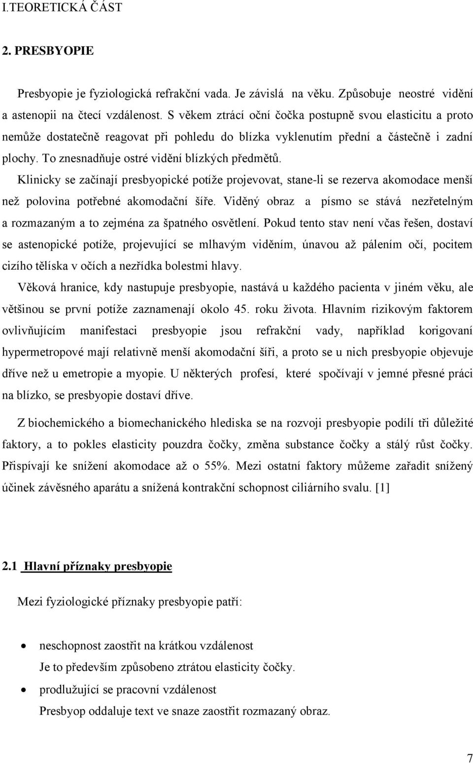 Klinicky se začínají presbyopické potíţe projevovat, stane-li se rezerva akomodace menší neţ polovina potřebné akomodační šíře.