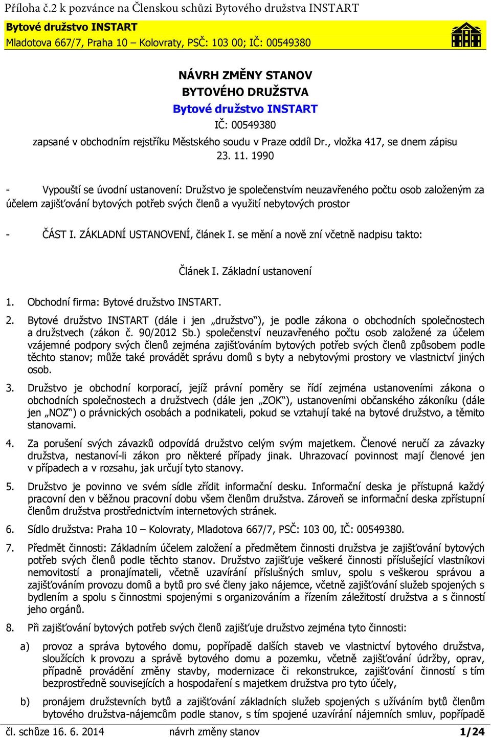 ZÁKLADNÍ USTANOVENÍ, článek I. se mění a nově zní včetně nadpisu takto: Článek I. Základní ustanovení 1. Obchodní firma: Bytové družstvo INSTART. 2.