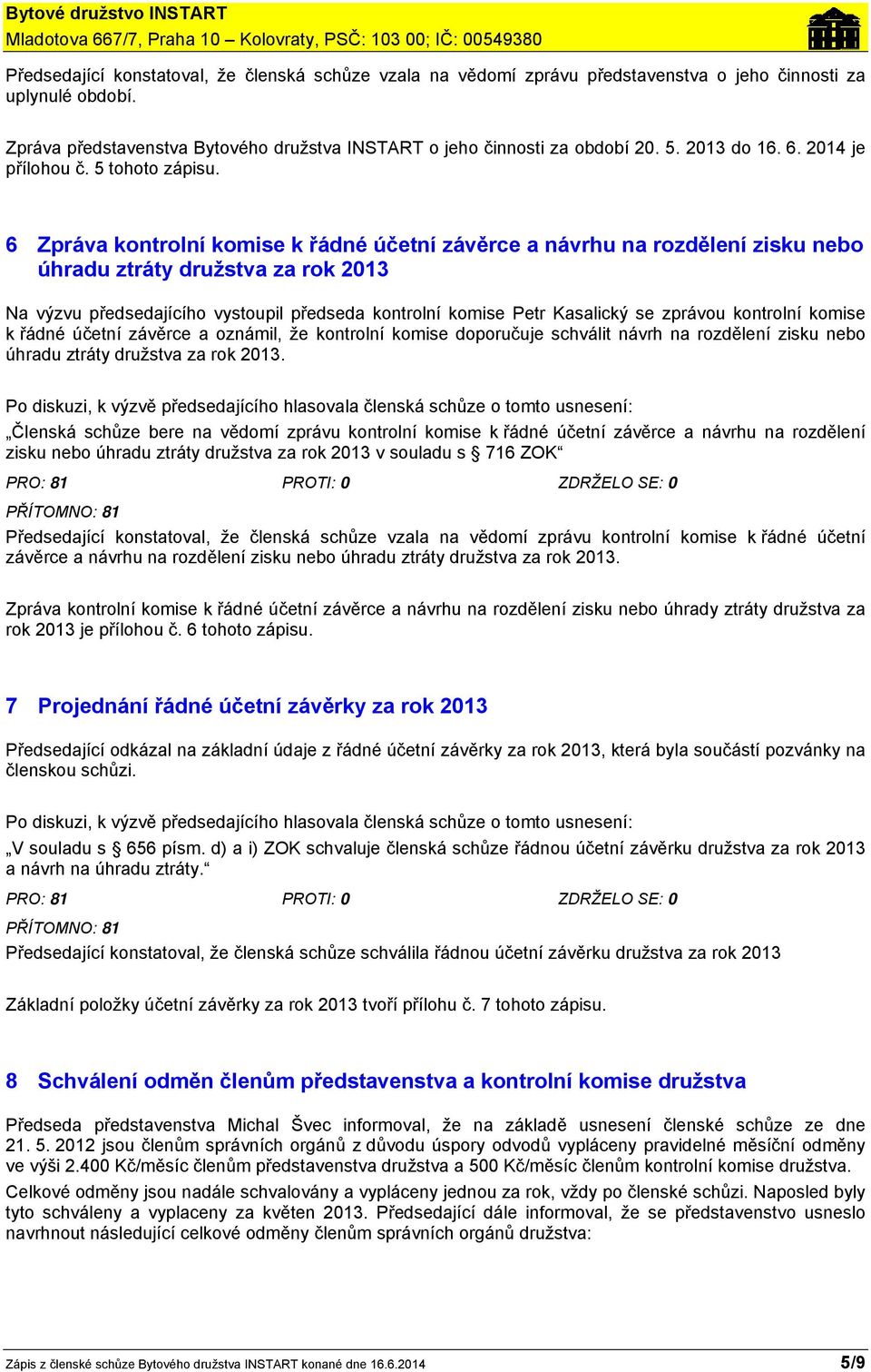 6 Zpráva kontrolní komise k řádné účetní závěrce a návrhu na rozdělení zisku nebo úhradu ztráty družstva za rok 2013 Na výzvu předsedajícího vystoupil předseda kontrolní komise Petr Kasalický se