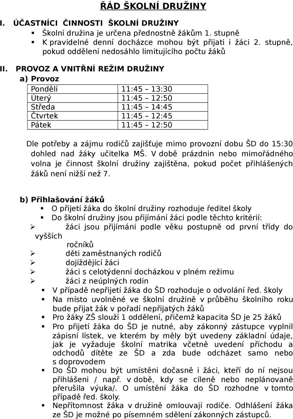 PROVOZ A VNITŘNÍ REŽIM DRUŽINY a) Provoz Pondělí 11:45 13:30 Úterý 11:45 12:50 Středa 11:45 14:45 Čtvrtek 11:45 12:45 Pátek 11:45 12:50 Dle potřeby a zájmu rodičů zajišťuje mimo provozní dobu ŠD do