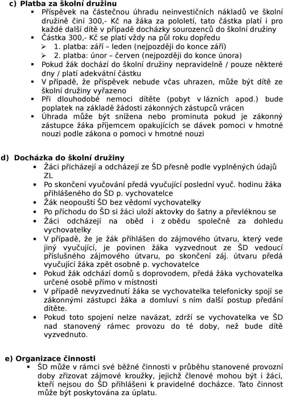 platba: únor červen (nejpozději do konce února) Pokud žák dochází do školní družiny nepravidelně / pouze některé dny / platí adekvátní částku V případě, že příspěvek nebude včas uhrazen, může být