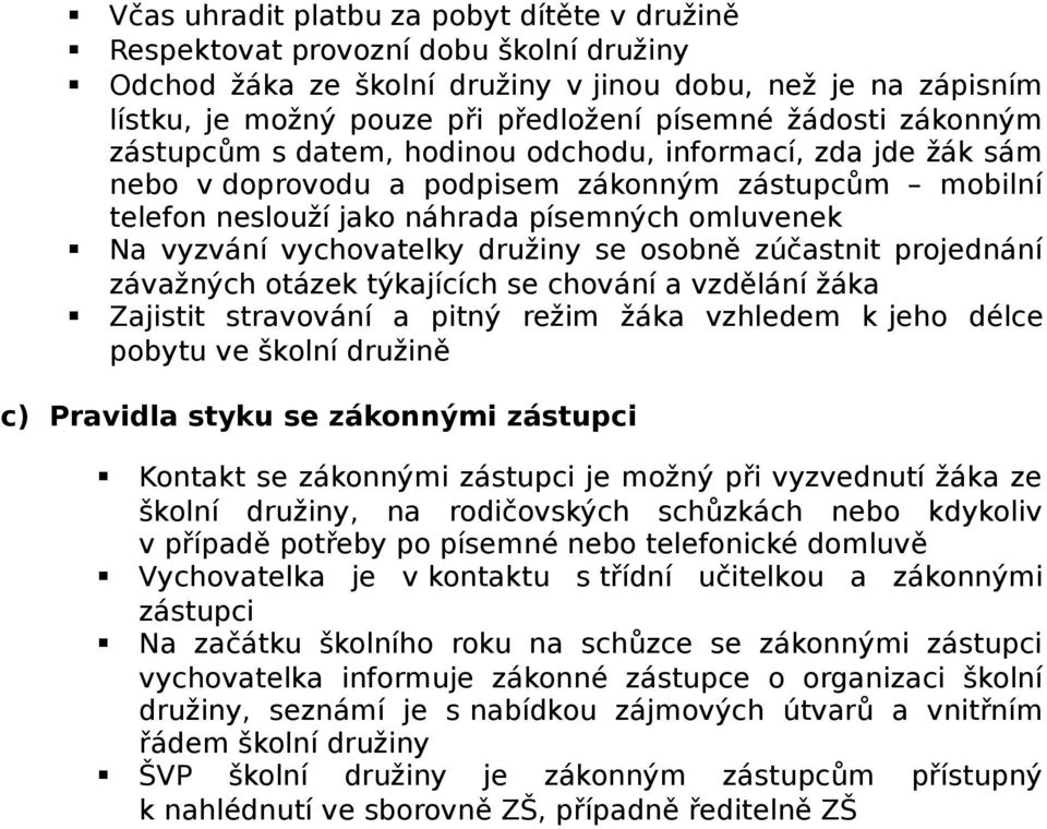 vychovatelky družiny se osobně zúčastnit projednání závažných otázek týkajících se chování a vzdělání žáka Zajistit stravování a pitný režim žáka vzhledem k jeho délce pobytu ve školní družině c)