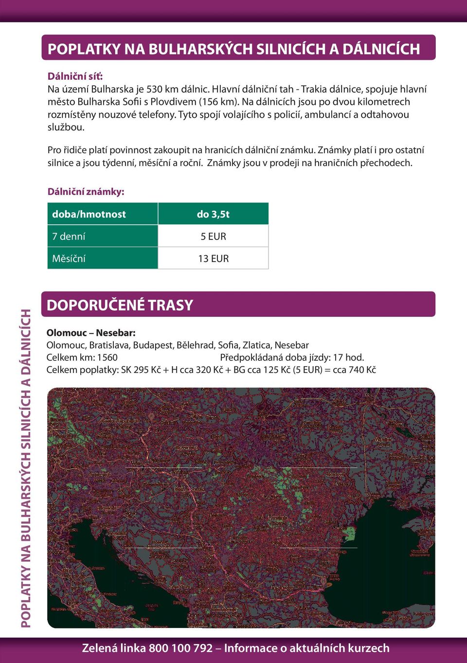 Známky platí i pro ostatní silnice a jsou týdenní, měsíční a roční. Známky jsou v prodeji na hraničních přechodech.