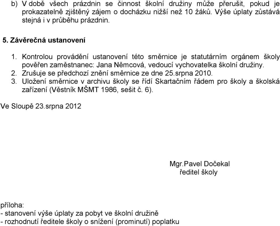 Kontrolou provádění ustanovení této směrnice je statutárním orgánem školy pověřen zaměstnanec: Jana Němcová, vedoucí vychovatelka školní družiny. 2.