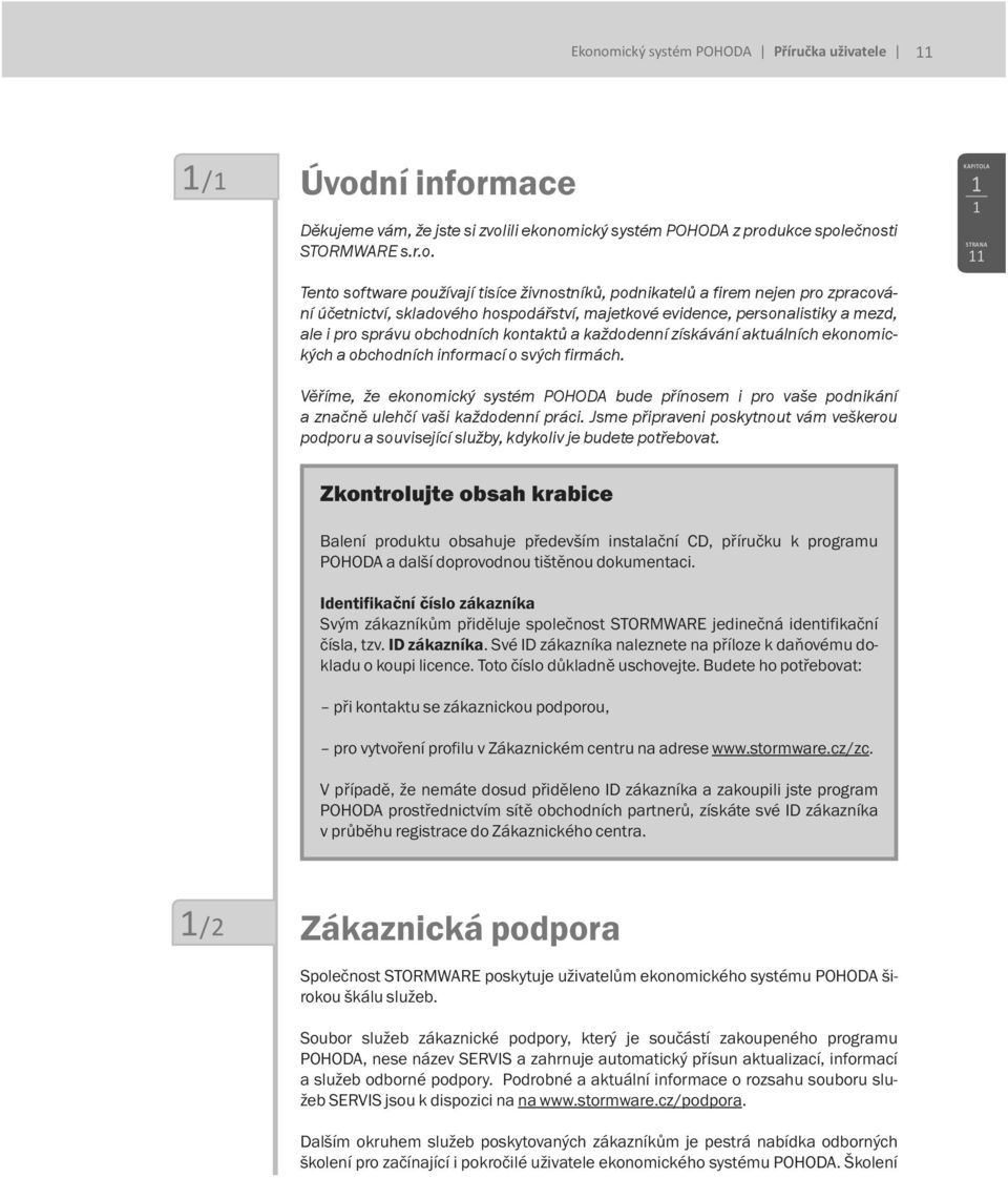 získávání aktuálních ekonomických a obchodních informací o svých firmách. Věříme, že ekonomický systém POHODA bude přínosem i pro vaše podnikání a značně ulehčí vaši každodenní práci.