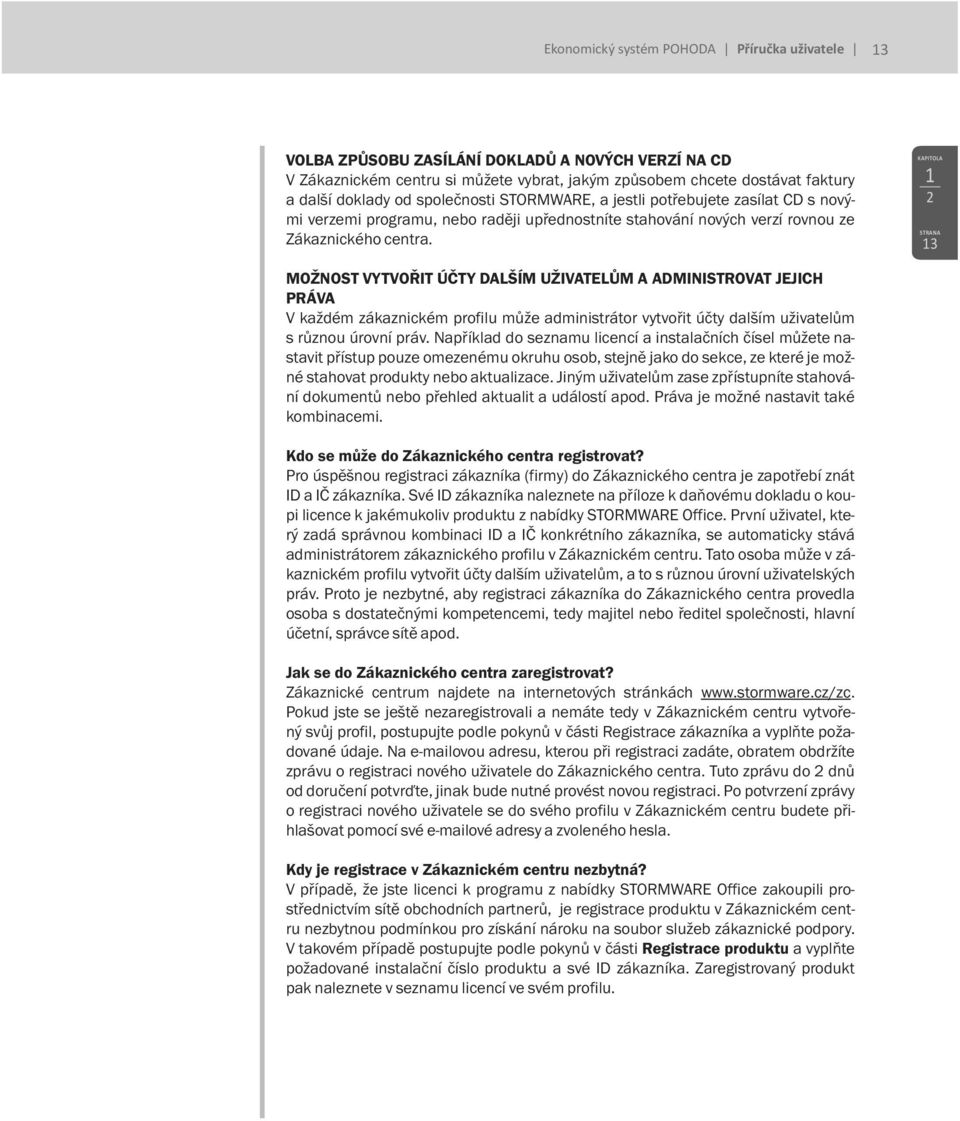 1 2 13 MOŽNOST VYTVOŘIT ÚČTY DALŠÍM UŽIVATELŮM A ADMINISTROVAT JEJICH PRÁVA V každém zákaznickém profilu může administrátor vytvořit účty dalším uživatelům s různou úrovní práv.