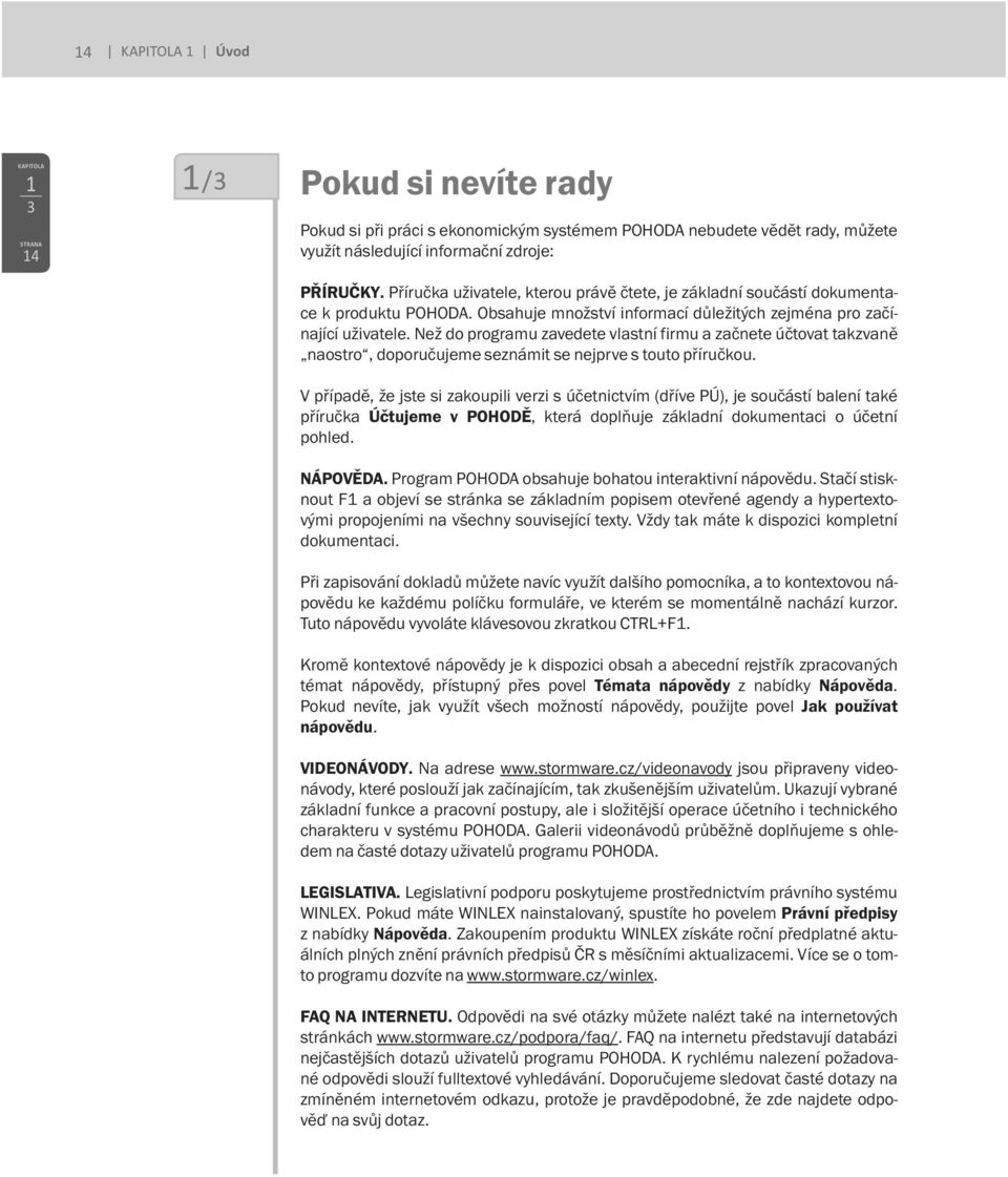 Než do programu zavedete vlastní firmu a začnete účtovat takzvaně naostro, doporučujeme seznámit se nejprve s touto příručkou.