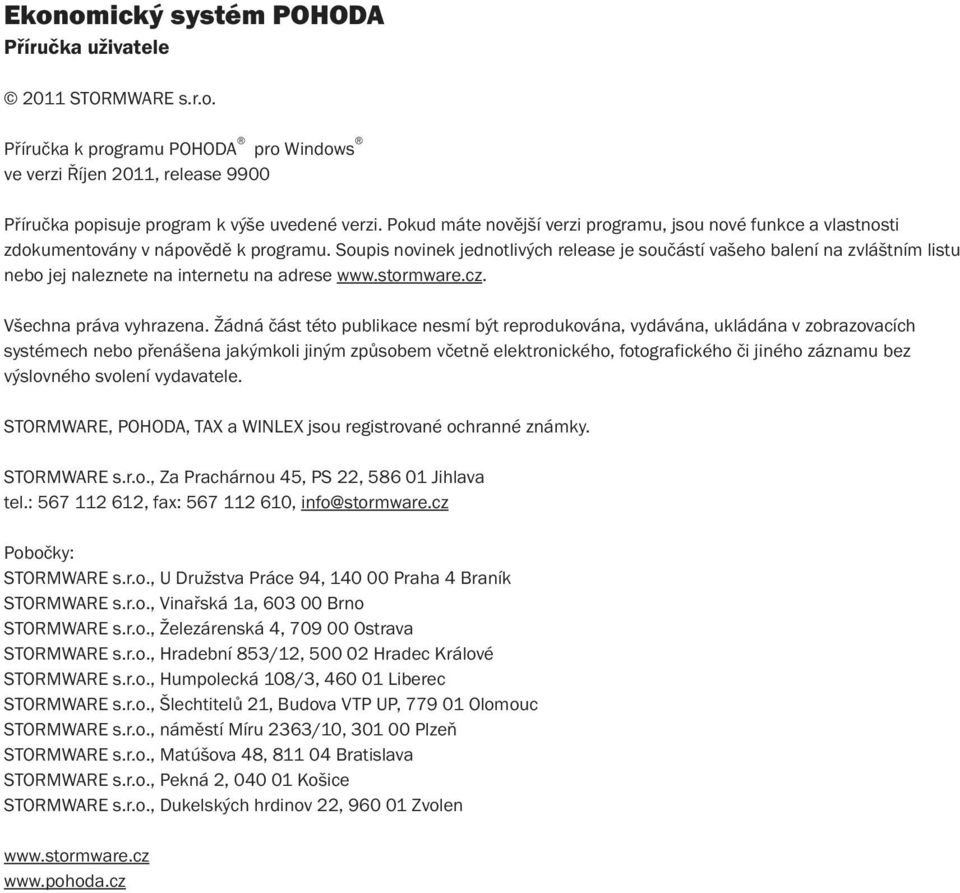 Soupis novinek jednotlivých release je součástí vašeho balení na zvláštním listu nebo jej naleznete na internetu na adrese www.stormware.cz. Všechna práva vyhrazena.