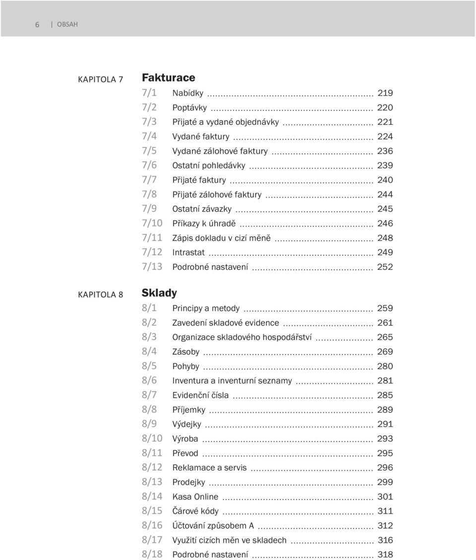 8/2 Zavedení skladové evidence 261 8/3 Organizace skladového hospodářství 265 8/4 Zásoby 269 8/5 Pohyby 280 8/6 Inventura a inventurní seznamy 281 8/7 Evidenční čísla 285 8/8 Příjemky 289 8/9 Výdejky