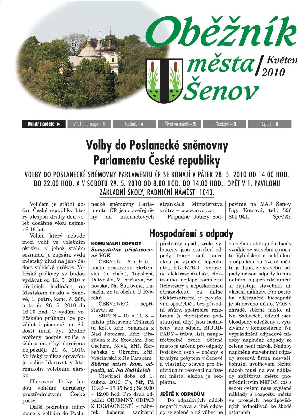 Volièem je státní obèan Èeské republiky, který alespoò druhý den voleb dosáhne vìku nejménì 18 let.