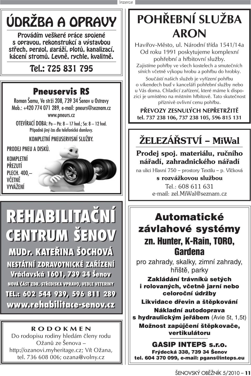 Pøípadnì jiný èas dle telefonické domluvy. KOMPLETNÍ PNEUSERVISNÍ SLUŽBY. PRODEJ PNEU A DISKÙ. KOMPLETNÍ PØEZUTÍ PLECH. 400, VÈETNÌ VYVÁŽENÍ REHABILITAÈNÍ CENTRUM ŠENOV MUDr.