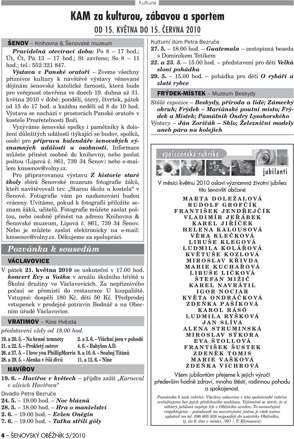 dubna až 31. kvìtna 2010 v dobì: pondìlí, úterý, ètvrtek, pátek od 15 do 17 hod. a každou nedìli od 8 do 10 hod. Výstava se nachází v prostorách Panské oratoøe v kostele Prozøetelnosti Boží.