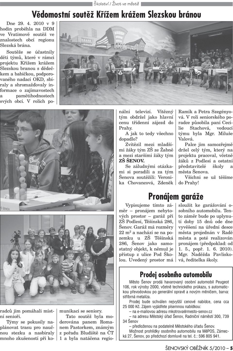 A jak to tedy všechno dopadlo? Zvítìzil mezi mladšími žáky tým ZŠ ze Žabnì a mezi staršími žáky tým ZŠ ŠENOV.