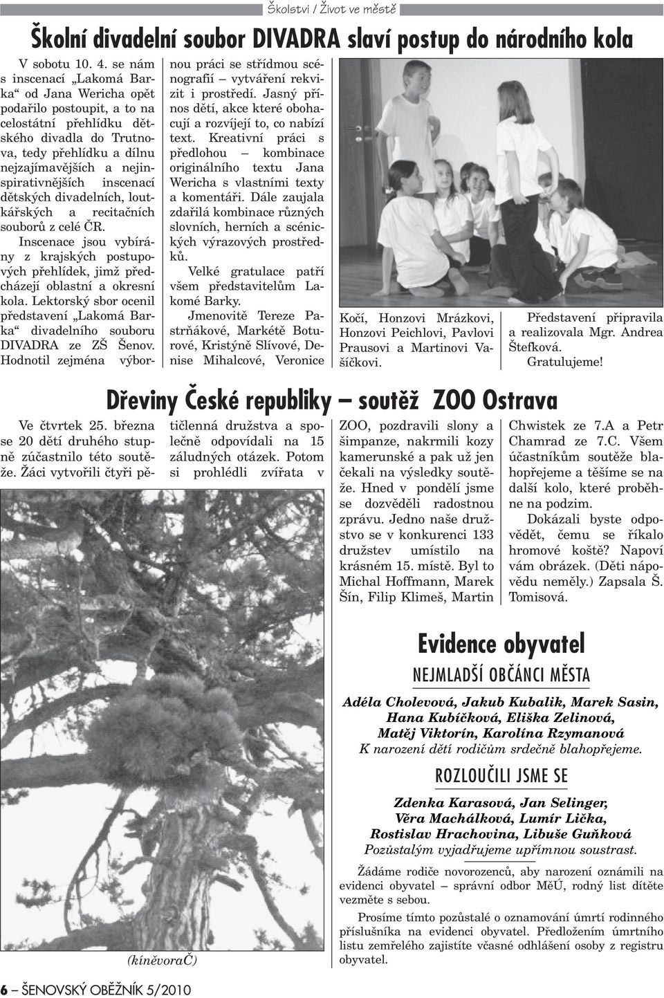 inscenací dìtských divadelních, loutkáøských a recitaèních souborù z celé ÈR. Inscenace jsou vybírány z krajských postupových pøehlídek, jimž pøedcházejí oblastní a okresní kola.