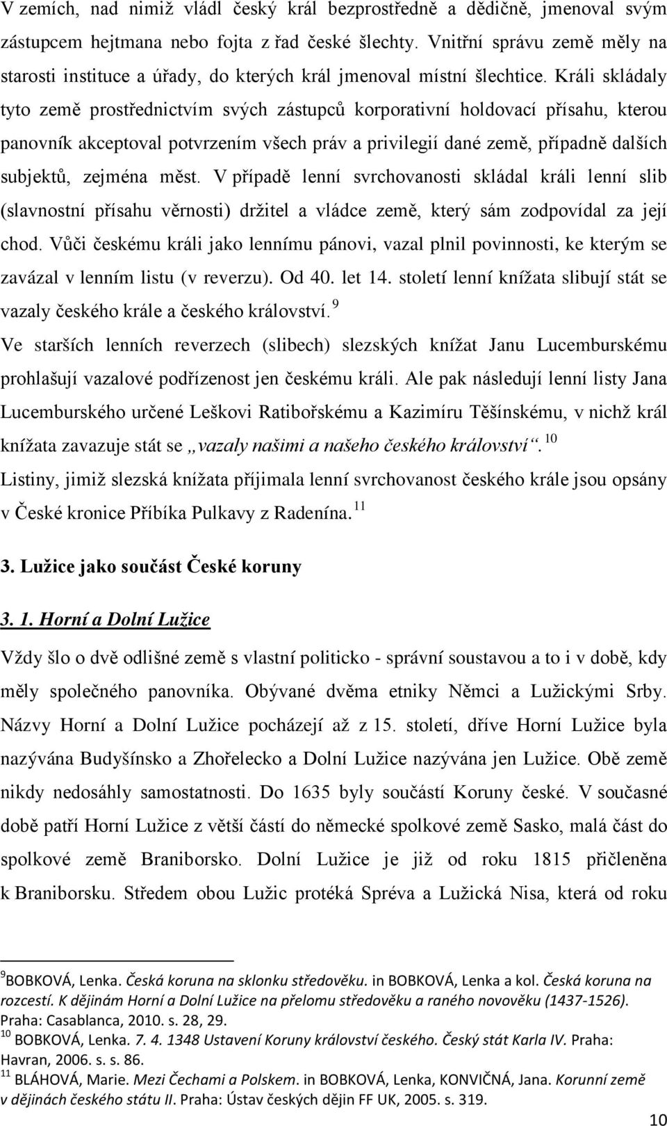 Králi skládaly tyto země prostřednictvím svých zástupců korporativní holdovací přísahu, kterou panovník akceptoval potvrzením všech práv a privilegií dané země, případně dalších subjektů, zejména