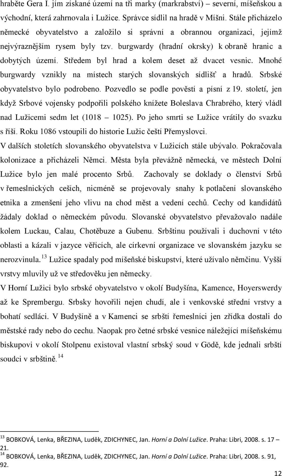 Středem byl hrad a kolem deset až dvacet vesnic. Mnohé burgwardy vznikly na místech starých slovanských sídlišť a hradů. Srbské obyvatelstvo bylo podrobeno. Pozvedlo se podle pověstí a písní z 19.