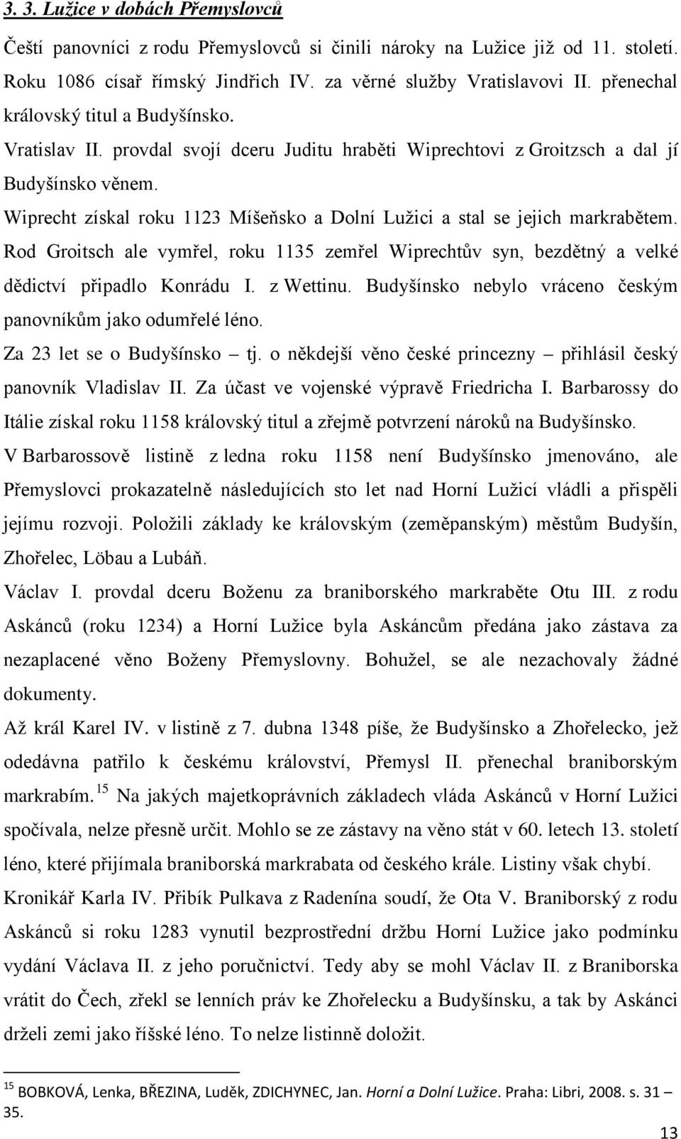 Wiprecht získal roku 1123 Míšeňsko a Dolní Lužici a stal se jejich markrabětem. Rod Groitsch ale vymřel, roku 1135 zemřel Wiprechtův syn, bezdětný a velké dědictví připadlo Konrádu I. z Wettinu.