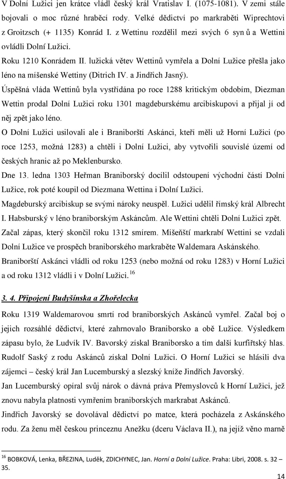 a Jindřich Jasný). Úspěšná vláda Wettinů byla vystřídána po roce 1288 kritickým obdobím, Diezman Wettin prodal Dolní Lužici roku 1301 magdeburskému arcibiskupovi a přijal jí od něj zpět jako léno.