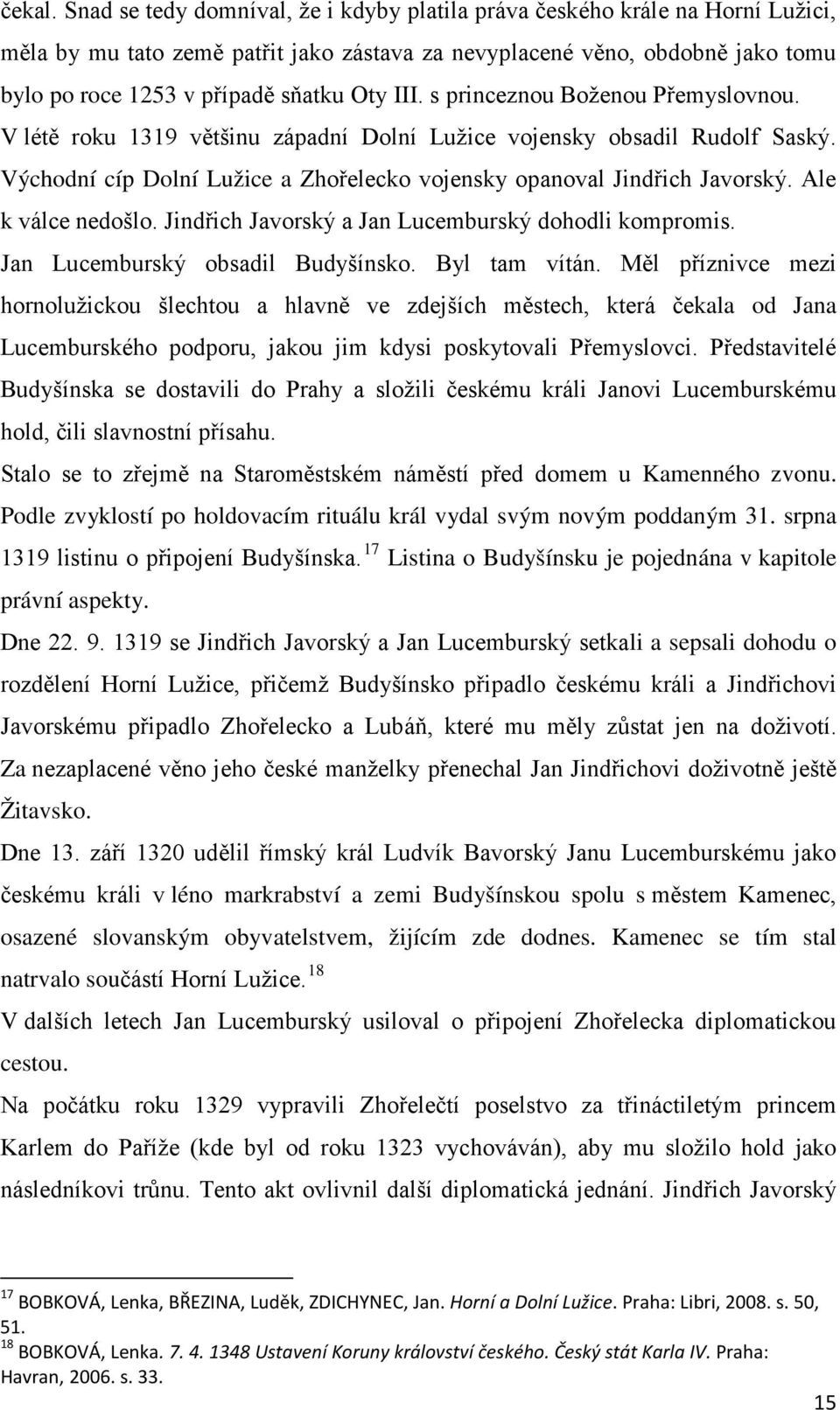 III. s princeznou Boženou Přemyslovnou. V létě roku 1319 většinu západní Dolní Lužice vojensky obsadil Rudolf Saský. Východní cíp Dolní Lužice a Zhořelecko vojensky opanoval Jindřich Javorský.