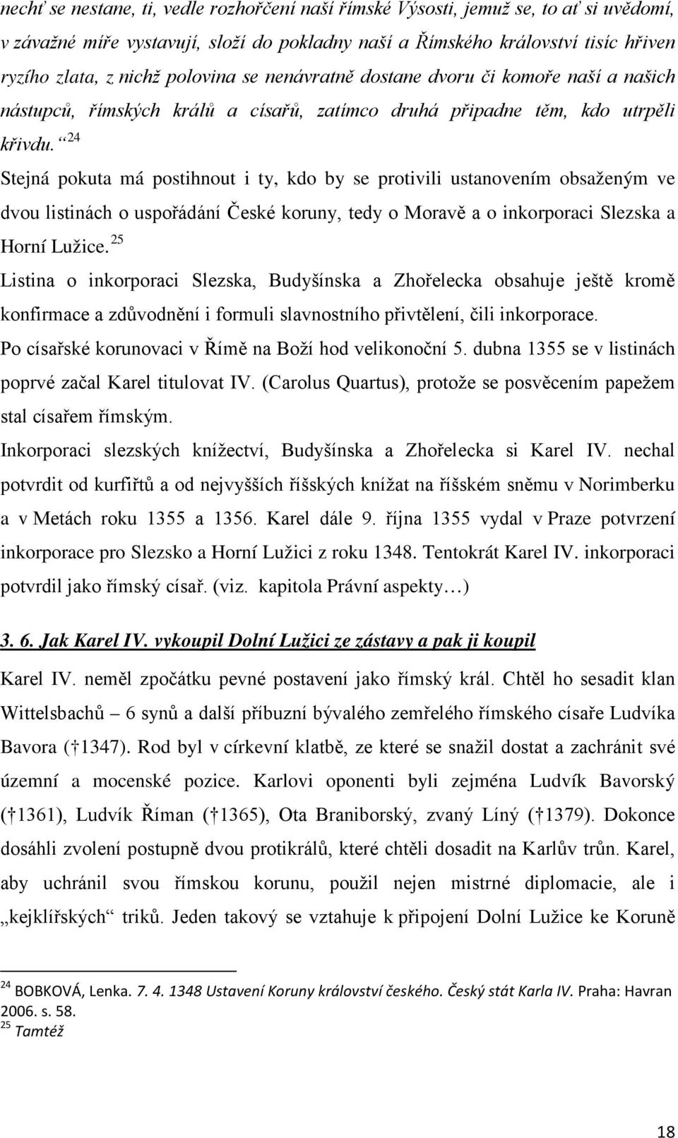 24 Stejná pokuta má postihnout i ty, kdo by se protivili ustanovením obsaženým ve dvou listinách o uspořádání České koruny, tedy o Moravě a o inkorporaci Slezska a Horní Lužice.