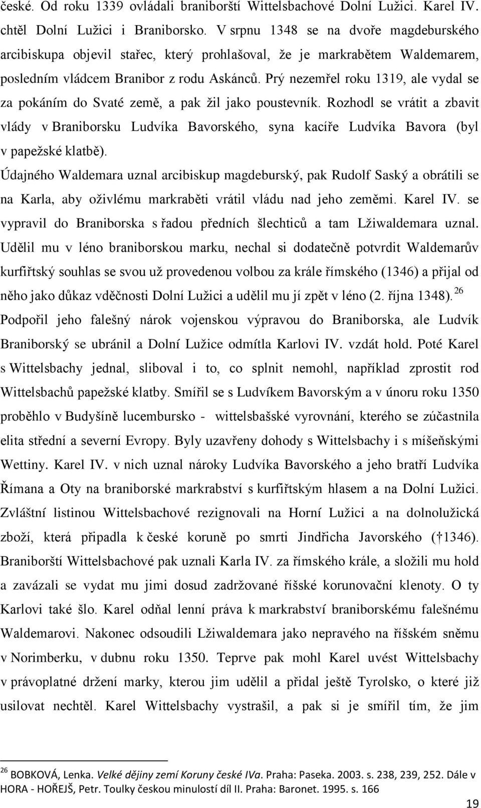 Prý nezemřel roku 1319, ale vydal se za pokáním do Svaté země, a pak žil jako poustevník.