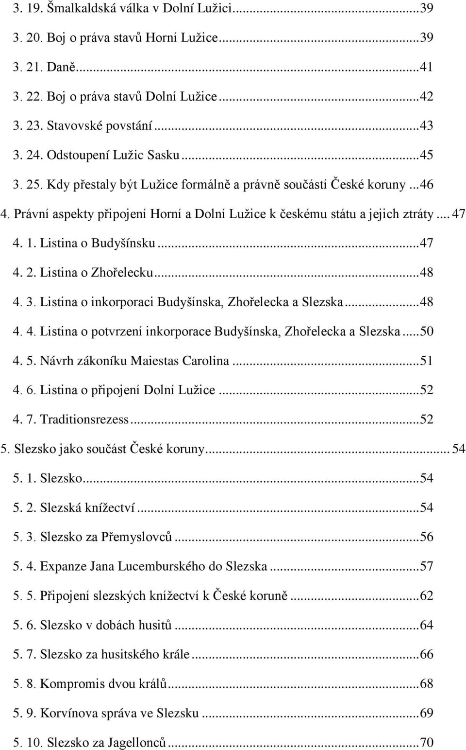 Listina o Budyšínsku... 47 4. 2. Listina o Zhořelecku... 48 4. 3. Listina o inkorporaci Budyšínska, Zhořelecka a Slezska... 48 4. 4. Listina o potvrzení inkorporace Budyšínska, Zhořelecka a Slezska.