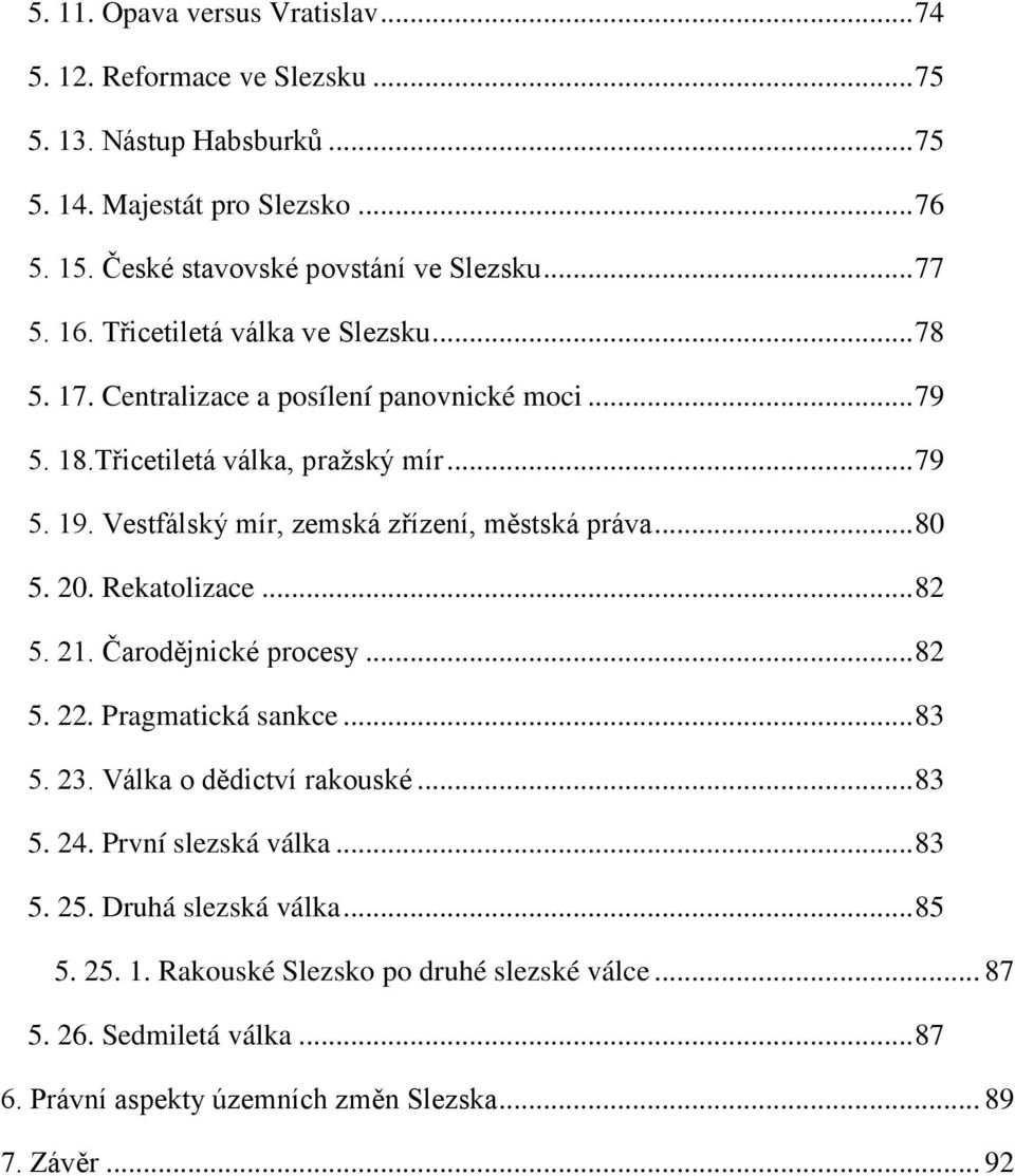 Vestfálský mír, zemská zřízení, městská práva... 80 5. 20. Rekatolizace... 82 5. 21. Čarodějnické procesy... 82 5. 22. Pragmatická sankce... 83 5. 23. Válka o dědictví rakouské.