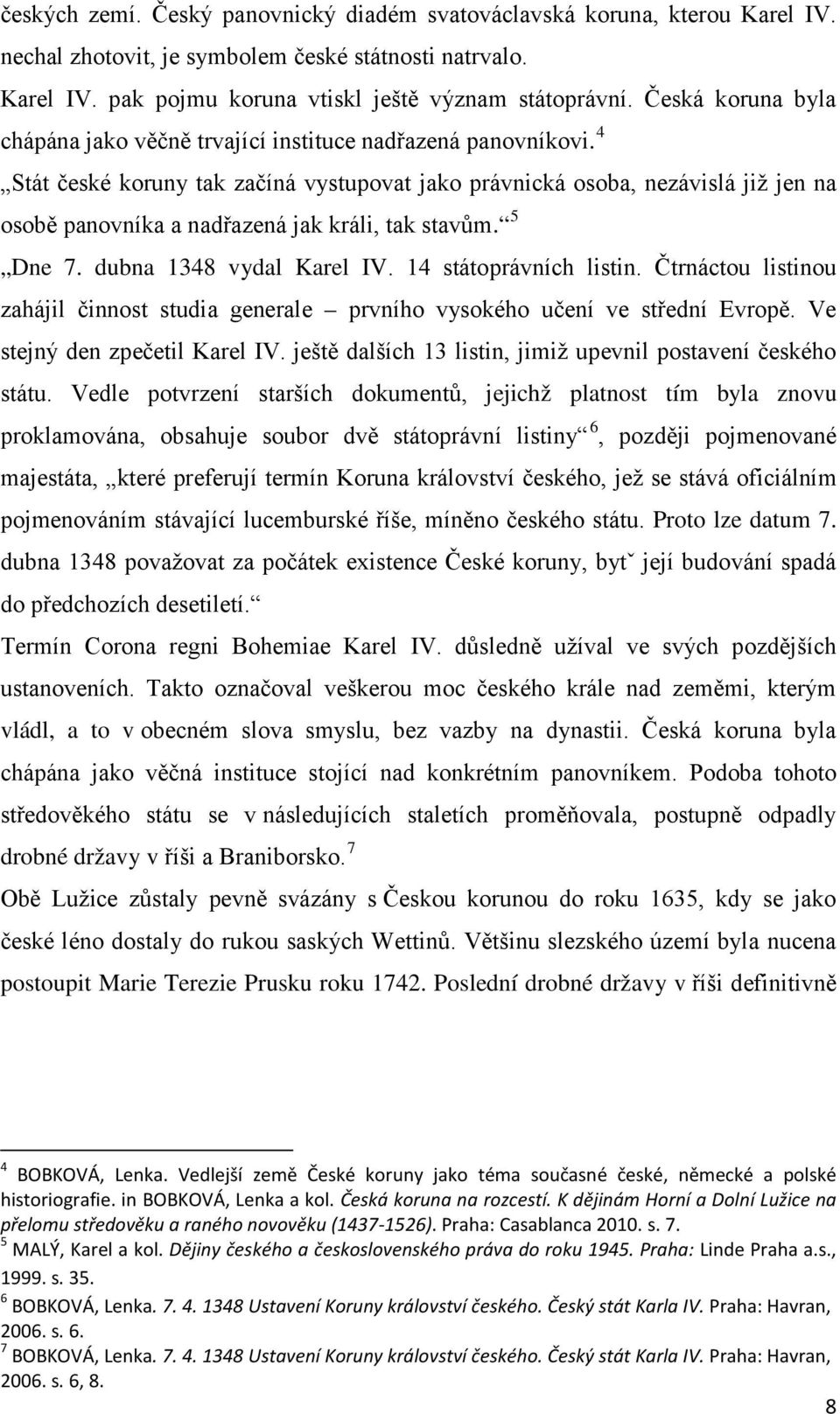 4 Stát české koruny tak začíná vystupovat jako právnická osoba, nezávislá již jen na osobě panovníka a nadřazená jak králi, tak stavům. 5 Dne 7. dubna 1348 vydal Karel IV. 14 státoprávních listin.