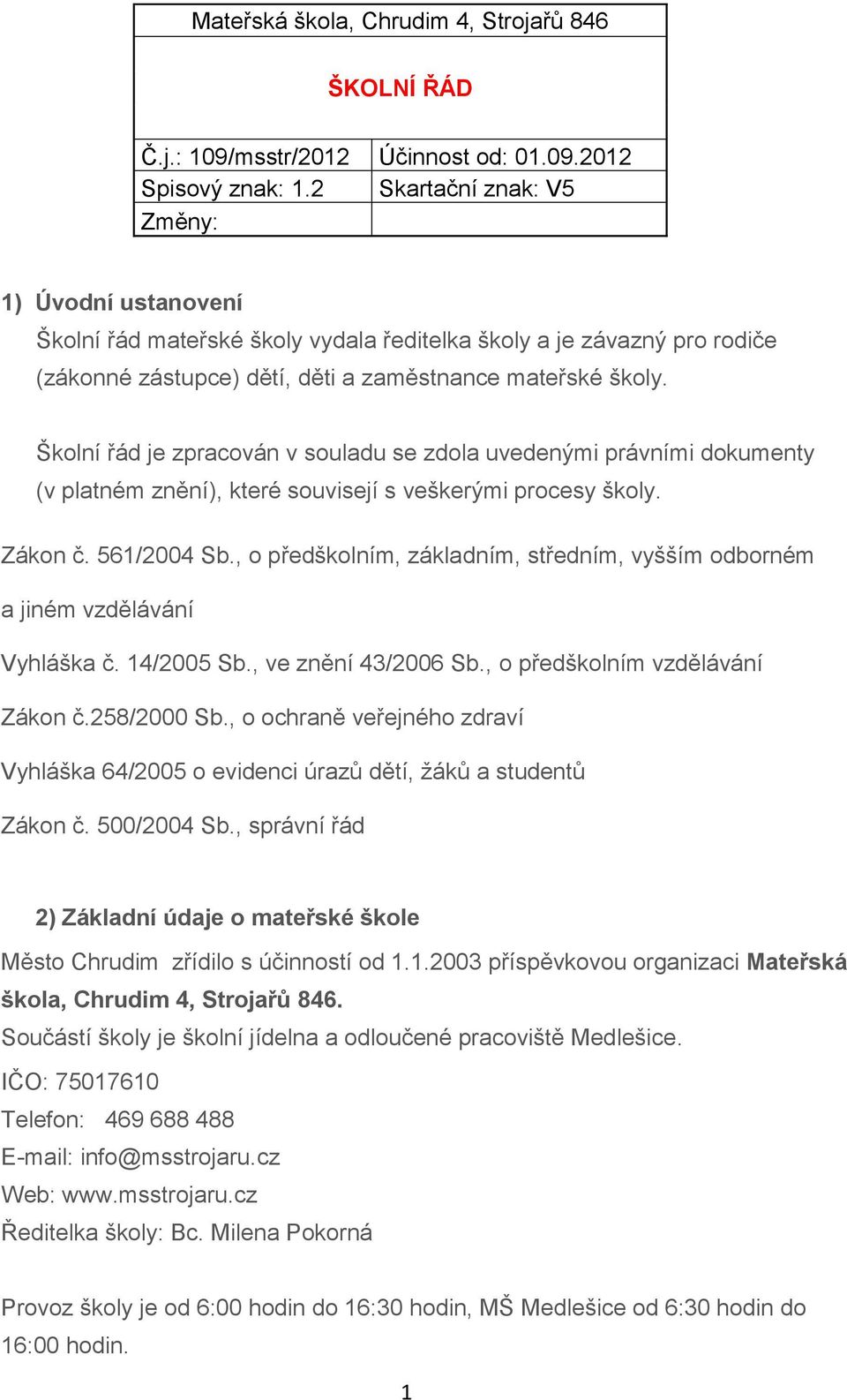 Školní řád je zpracován v souladu se zdola uvedenými právními dokumenty (v platném znění), které souvisejí s veškerými procesy školy. Zákon č. 561/2004 Sb.