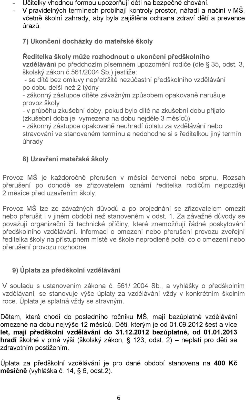 7) Ukončení docházky do mateřské školy Ředitelka školy může rozhodnout o ukončení předškolního vzdělávání po předchozím písemném upozornění rodiče (dle 35, odst. 3, školský zákon č.561/2004 Sb.